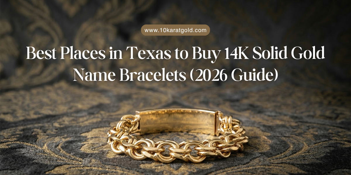 Best Places in Texas to Buy 14K Solid Gold Name Bracelets (2026 Guide)